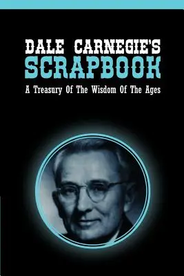 Scrapbook-ul lui Dale Carnegie: Un tezaur al înțelepciunii veacurilor - Dale Carnegie's Scrapbook: A Treasury Of The Wisdom Of The Ages