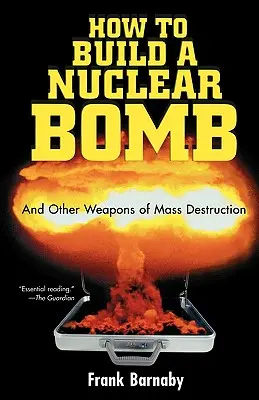 Cum să construiești o bombă nucleară: And Other Weapons of Mass Destruction - How to Build a Nuclear Bomb: And Other Weapons of Mass Destruction