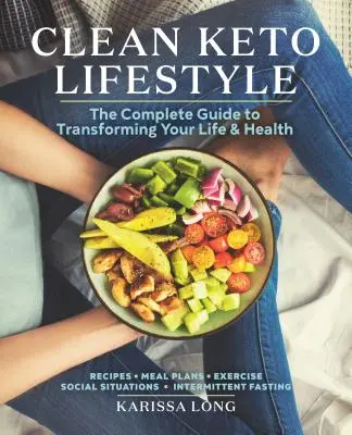 Stil de viață Keto curat: Ghidul complet pentru a-ți transforma viața și sănătatea - Clean Keto Lifestyle: The Complete Guide to Transforming Your Life and Health