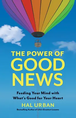 The Power of Good News: Hrănindu-ți mintea cu ceea ce este bun pentru inima ta - The Power of Good News: Feeding Your Mind with What's Good for Your Heart