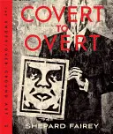 Covert to Overt: Arta Under/Overground a lui Shepard Fairey - Covert to Overt: The Under/Overground Art of Shepard Fairey
