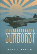 Sunburst: The Rise of Japanese Naval Air Power, 1909-1941