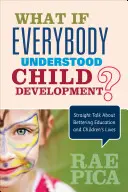Ce s-ar întâmpla dacă toată lumea ar înțelege dezvoltarea copilului?: Straight Talk about Bettering Education and Children′s Lives - What If Everybody Understood Child Development?: Straight Talk about Bettering Education and Children′s Lives