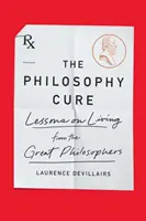 The Philosophy Cure: Lecții de viață de la marii filosofi (The Philosophy Cure: Lessons on Living from the Great Philosophers) - The Philosophy Cure: Lessons on Living from the Great Philosophers