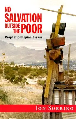 Nu există mântuire în afara celor săraci: Eseuri profetico-utopice - No Salvation Outside the Poor: Prophetic-Utopian Essays