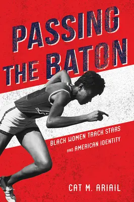 Passing the Baton: Black Women Track Stars și identitatea americană - Passing the Baton: Black Women Track Stars and American Identity