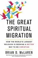 Marea migrație spirituală - Cum caută cea mai mare religie din lume un mod mai bun de a fi creștin - Great Spiritual Migration - How the World's Largest Religion is Seeking a Better Way to Be Christian