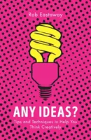Vreo idee? - Sfaturi și tehnici pentru a vă ajuta să gândiți creativ - Any Ideas? - Tips and Techniques to Help You Think Creatively