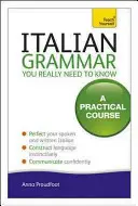 Italian Grammar You Really Need to Know: Un curs practic - Italian Grammar You Really Need to Know: A Practical Course