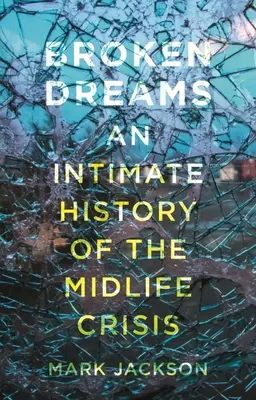 Vise frânte: O istorie intimă a crizei vârstei de mijloc - Broken Dreams: An Intimate History of the Midlife Crisis