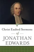 Hristos exaltat Predici ale lui Jonathan Edwards - Christ Exalted Sermons of Jonathan Edwards