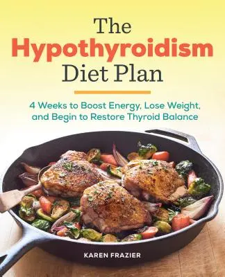 The Hypothyroidism Diet Plan (Planul de dietă pentru hipotiroidism): 4 săptămâni pentru a stimula energia, a pierde în greutate și a începe să restabiliți echilibrul tiroidian - The Hypothyroidism Diet Plan: 4 Weeks to Boost Energy, Lose Weight, and Begin to Restore Thyroid Balance