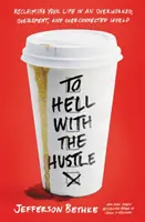 To Hell with the Hustle: Reclaiming Your Life in an Overworked, Overspended, and Overconnected World (Recâștigându-ți viața într-o lume suprasolicitată, cheltuită și supraconectată) - To Hell with the Hustle: Reclaiming Your Life in an Overworked, Overspent, and Overconnected World
