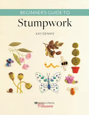 Ghidul începătorului pentru lucrarea cu cioturi - Beginner's Guide to Stumpwork