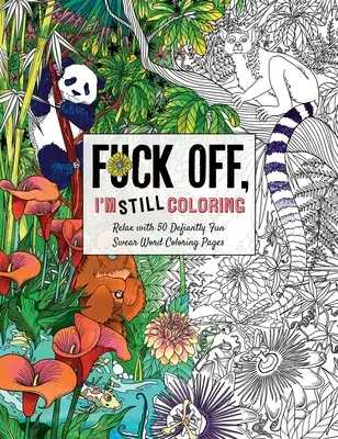Fuck Off, I'm Still Coloring: Relaxează-te cu 50 de pagini de colorat cu înjurături provocator de amuzante - Fuck Off, I'm Still Coloring: Relax with 50 Defiantly Fun Swear Word Coloring Pages