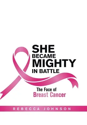 Ea a devenit puternică în luptă: Fața cancerului de sân - She Became Mighty in Battle: The Face of Breast Cancer