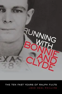 Alergând cu Bonnie și Clyde: Cei zece ani rapizi ai lui Ralph Fults - Running with Bonnie and Clyde: The Ten Fast Years of Ralph Fults