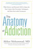 Anatomia dependenței: Ce ne spun știința și cercetarea despre adevăratele cauze, cele mai bune tehnici de prevenire și cele mai reușite tratamente - The Anatomy of Addiction: What Science and Research Tell Us about the True Causes, Best Preventive Techniques, and Most Successful Treatments