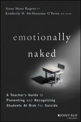 Emotionally Naked: Ghidul unui profesor pentru prevenirea sinuciderii și recunoașterea elevilor cu risc - Emotionally Naked: A Teacher's Guide to Preventing Suicide and Recognizing Students at Risk