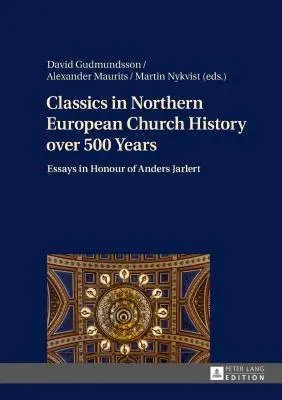 Classics in Northern European Church History over 500 Years; Essays in Honour of Anders Jarlert