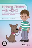 Ajutarea copiilor cu ADHD: Un ghid CBT pentru practicieni, părinți și profesori - Helping Children with ADHD: A CBT Guide for Practitioners, Parents and Teachers