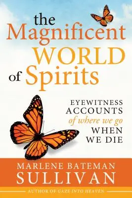 Minunata lume a spiritelor: Relatări ale martorilor oculari despre locul unde mergem când murim - The Magnificient World of Spirits: Eyewitness Accounts of Where We Go When We Die