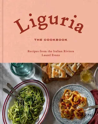 Liguria: Cartea de bucate: Rețete de pe Riviera italiană - Liguria: The Cookbook: Recipes from the Italian Riviera