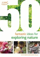 50 de idei fantastice pentru explorarea naturii - 50 Fantastic Ideas for Exploring Nature