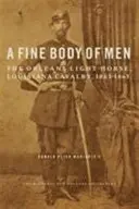 Un corp frumos de oameni: The Orleans Light Horse, Louisiana Cavalry, 1861-1865 - A Fine Body of Men: The Orleans Light Horse, Louisiana Cavalry, 1861-1865
