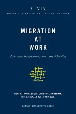 Migrația la locul de muncă: Aspirații, imaginare și structuri ale mobilității - Migration at Work: Aspirations, Imaginaries, and Structures of Mobility