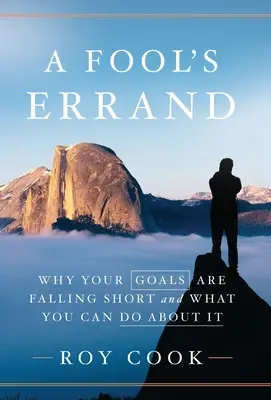 A Fool's Errand: De ce obiectivele tale nu sunt atinse și ce poți face în această privință - A Fool's Errand: Why Your Goals Are Falling Short and What You Can Do about It