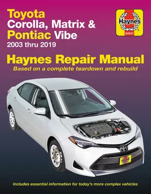 Toyota Corolla, Matrix & Pontiac Vibe 2003 Thru 2019 Haynes Repair Manual: 2003 Thru 2019 - Bazat pe o demontare și reconstrucție completă - Toyota Corolla, Matrix & Pontiac Vibe 2003 Thru 2019 Haynes Repair Manual: 2003 Thru 2019 - Based on a Complete Teardown and Rebuild