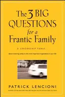 Cele 3 mari întrebări pentru o familie frenetică: A Leadership Fable... about Restoring Sanity to the Most Important Organization in Your Life - The 3 Big Questions for a Frantic Family: A Leadership Fable... about Restoring Sanity to the Most Important Organization in Your Life