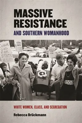 Massive Resistance and Southern Womanhood: Femeile albe, clasa și segregarea - Massive Resistance and Southern Womanhood: White Women, Class, and Segregation