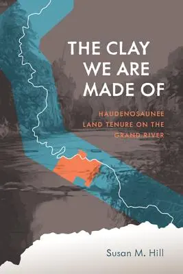 Argila din care suntem făcuți: Haudenosaunee Land Tenure on the Grand River - The Clay We Are Made of: Haudenosaunee Land Tenure on the Grand River