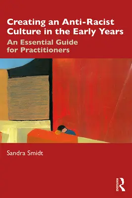 Crearea unei culturi antirasiste în primii ani de viață: Un ghid esențial pentru practicieni - Creating an Anti-Racist Culture in the Early Years: An Essential Guide for Practitioners
