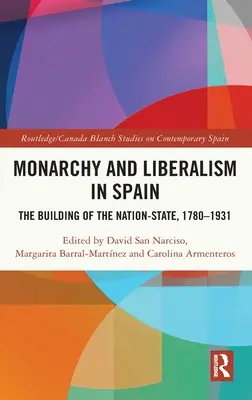 Monarhie și liberalism în Spania: Construirea statului-națiune, 1780-1931 - Monarchy and Liberalism in Spain: The Building of the Nation-State, 1780-1931