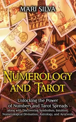 Numerologie și Tarot: Deblocarea puterii numerelor și a întinderilor de tarot împreună cu descoperirea simbolismului, intuiției, divinației numerologice - Numerology and Tarot: Unlocking the Power of Numbers and Tarot Spreads along with Discovering Symbolism, Intuition, Numerological Divination