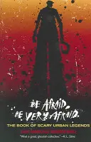 Fiți speriați, fiți foarte speriați: The Book of Scary Urban Legends (Cartea legendelor urbane înfricoșătoare) - Be Afraid, Be Very Afraid: The Book of Scary Urban Legends