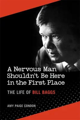 A Nervous Man Shouldn't Be Here in the First Place: Viața lui Bill Baggs - A Nervous Man Shouldn't Be Here in the First Place: The Life of Bill Baggs