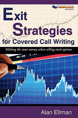 Strategii de ieșire pentru scrierea apelurilor acoperite: Obținerea celor mai mulți bani atunci când se vând opțiuni pe acțiuni - Exit Strategies for Covered Call Writing: Making the most money when selling stock options