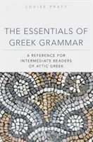 The Essentials of Greek Grammer: A Reference for Intermediate Students of Attic Greek: A Reference for Intermediate Students of Attic Greek - The Essentials of Greek Grammer: A Reference for Intermediate Students of Attic Greek