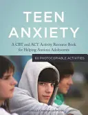 Anxietatea adolescenților: O carte de resurse de activitate CBT și ACT pentru ajutorarea adolescenților anxioși - Teen Anxiety: A CBT and ACT Activity Resource Book for Helping Anxious Adolescents