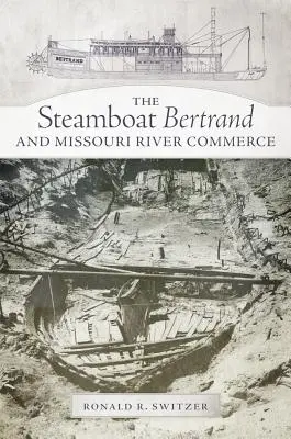 Vaporul Bertrand și comerțul pe râul Missouri - The Steamboat Bertrand and Missouri River Commerce