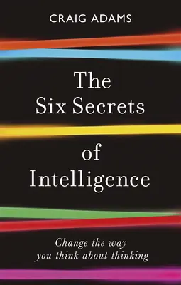 Cele șase secrete ale inteligenței: Schimbă modul în care gândești despre gândire - The Six Secrets of Intelligence: Change the Way You Think about Thinking