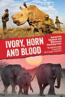 Fildeș, corn și sânge: În spatele crizei braconajului de elefanți și rinoceri - Ivory, Horn and Blood: Behind the Elephant and Rhinoceros Poaching Crisis