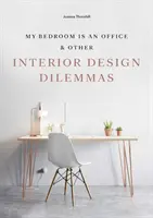 Dormitorul meu este un birou - și alte dileme legate de designul interior - My Bedroom is an Office - & Other Interior Design Dilemmas