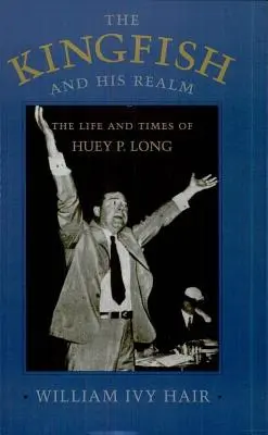 Kingfish and His Realm: Viața și epoca lui Huey P. Long (revizuită) - Kingfish and His Realm: The Life and Times of Huey P. Long (Revised)
