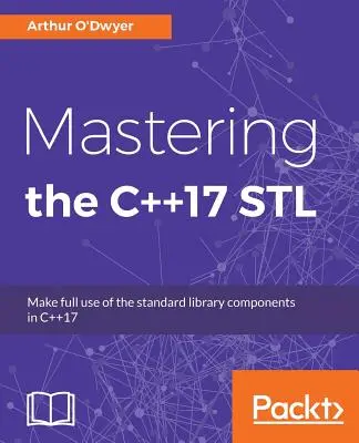 Stăpânirea STL-ului C++17: Utilizați pe deplin componentele bibliotecii standard în C++17 - Mastering the C++17 STL: Make full use of the standard library components in C++17