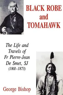 Roba neagră și Tomahawk: Viața și călătoriile părintelui Pierre-Jean De Smet, SJ (1801-1873) - Black Robe and Tomahawk: The Life and Travels of Fr Pierre-Jean De Smet, SJ (1801-1873)